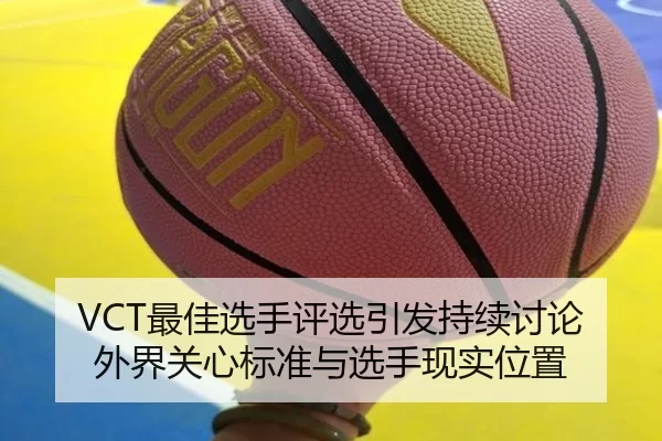 VCT最佳选手评选引发持续讨论 外界关心标准与选手现实位置